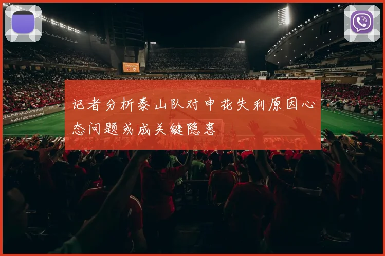 记者分析泰山队对申花失利原因心态问题或成关键隐患