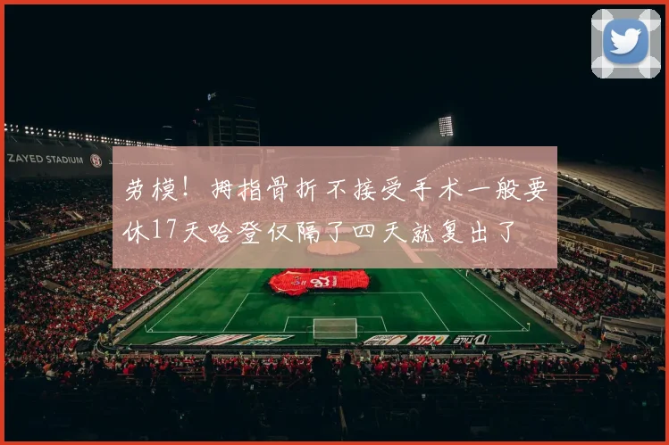劳模！拇指骨折不接受手术一般要休17天哈登仅隔了四天就复出了