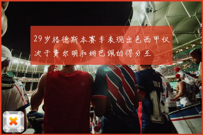29岁格德斯本赛季表现出色西甲仅次于费尔明和姆巴佩的得分王