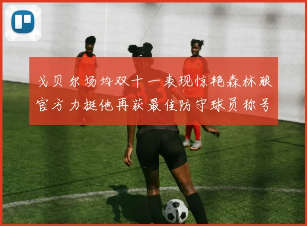 戈贝尔场均双十一表现惊艳森林狼官方力挺他再获最佳防守球员称号